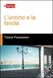 L'uncino e la favola libro di Pozzessere Tiziana