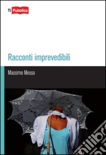 Racconti imprevedibili libro di Messa Massimo