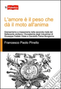 L'amore è il peso che dà il moto all'anima libro di Pinello Francesco Paolo