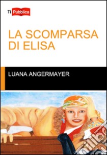 La scomparsa di Elisa libro di Angermayer Luana