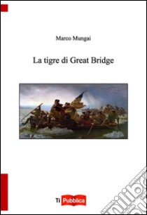 La tigre di Great Bridge libro di Mungai Marco