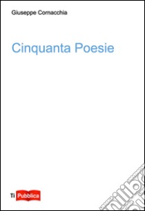 Cinquanta poesie libro di Cornacchia Giuseppe