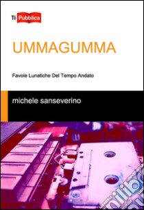 Ummagumma. Favole lunatiche del tempo andato libro di Sanseverino Michele