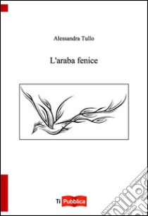 L'araba fenice libro di Tullo Alessandra