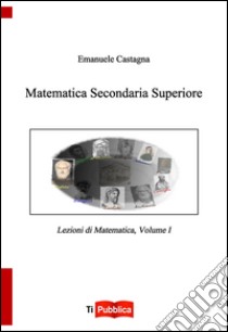 Matematica secondaria superiore libro di Castagna Emanuele