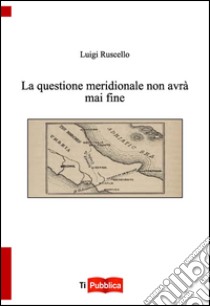 La questione meridionale non avrà mai fine libro di Ruscello Luigi