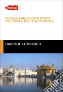 Filosofia-religione e storia dell'India e dell'Asia centrale libro di Lombardo Gaspare