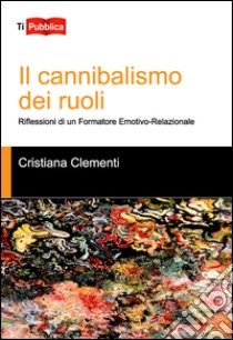 Il cannibalismo dei ruoli libro di Clementi Cristiana