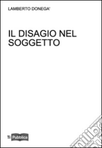 Il disagio nel soggetto. Lezioni, appunti didattici. Didattica del desiderio in Freud libro di Donegà Lamberto