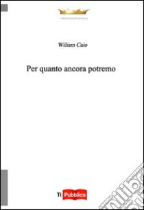 Per quanto ancora potremo libro di Caio Wiliam