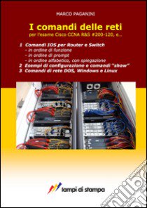 I comandi delle reti. Per l'esame Cisco CCNA R&S #200-120, e... libro di Paganini Marco