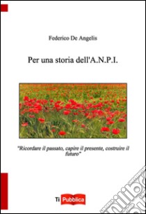 Per una storia dell'A.N.P.I. libro di De Angelis Federico