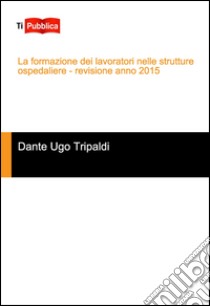 La formazione dei lavoratori nelle strutture ospedaliere libro di Tripaldi Dante