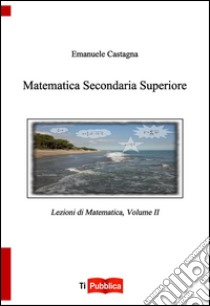 Matematica secondaria superiore. Vol. 2 libro di Castagna Emanuele