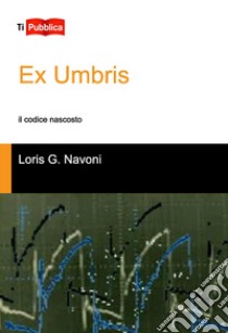 Ex Umbris libro di Navoni Loris Giuseppe