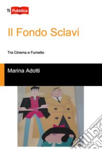 Il Fondo Sclavi. Tra cinema e fumetto libro di Adotti Marina