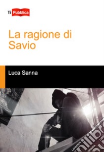 La ragione di Savio libro di Sanna Luca