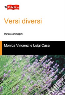 Versi diversi. parole e immagini libro di Vincenzi Monica; Casa Luigi