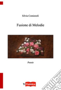 Fusione di melodie libro di Comizzoli Silvia