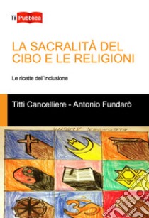 La sacralità del cibo e le religioni libro di Fundarò Antonio; Cancelliere Titti