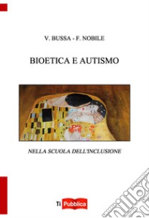 Bioetica e autismo nella scuola dell'inclusione libro di Bussa Vincenzo; Nobile Filippo