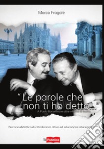 «Le parole che non ti ho detto...» A Paolo Borsellino e altre vittime di mafia libro di Fragale Marco