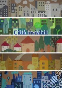 Città invisibili libro di Marcucci Paola