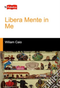 Libera mente in me libro di Caio Wiliam