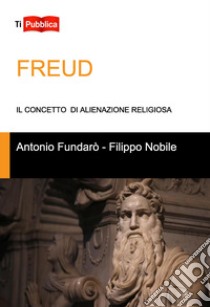 Freud. Il concetto di alienazione religiosa libro di Fundarò Antonio; Nobile Filippo