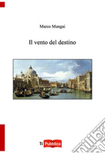 Il vento del destino libro di Mungai Marco