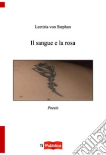 Il sangue e la rosa libro di Leetiria von Stephan