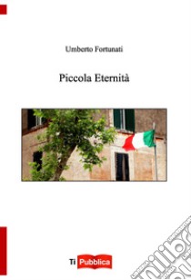 Piccola eternità libro di Fortunati Umberto