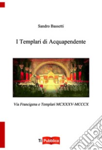 I Templari di Acquapendente libro di Bassetti Sandro