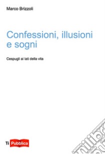 Confessioni, illusioni e sogni libro di Brizzoli Marco