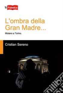 L'ombra della Gran Madre... libro di Sereno Cristian