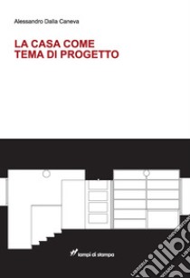 La casa come tema di progetto libro di Dalla Caneva Alessandro