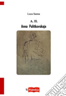 Anna Politkovskaja libro di Sanna Luca