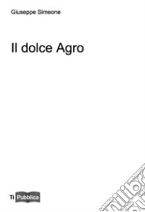 Il dolce agro libro di Simeone Giuseppe