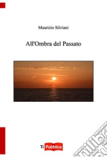 All'ombra del passato libro di Silviani Maurizio