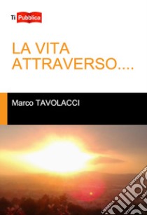 La vita attraverso... libro di Tavolacci Marco