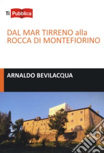 Dal Mar Tirreno alla rocca di Montefiorino libro di Bevilacqua Arnaldo