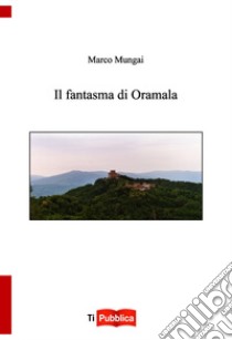 Il fantasma di Oramala libro di Mungai Marco