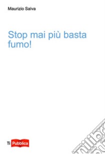 Stop mai più basta fumo! libro di Salva Maurizio