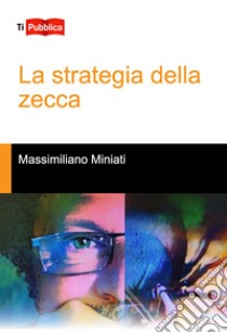 La strategia della zecca libro di Miniati Massimiliano