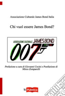 Chi vuol essere James Bond? libro di James Bond Italia Associazione Culturale (cur.)