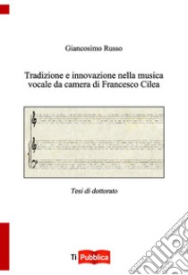 Tradizione e innovazione nella musica vocale da camera di Francesco Cilea libro di Russo Giancosimo