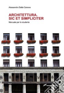 Architettura. Sic et simpliciter. Manuale per lo studente libro di Dalla Caneva Alessandro