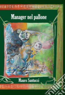 Manager nel pallone libro di Santucci Mauro