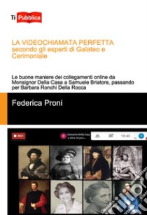 La videochiamata perfetta secondo gli esperti di galateo e cerimoniale libro di Proni Federica