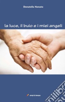 La luce, il buio e i miei angeli libro di Nonato Donatella